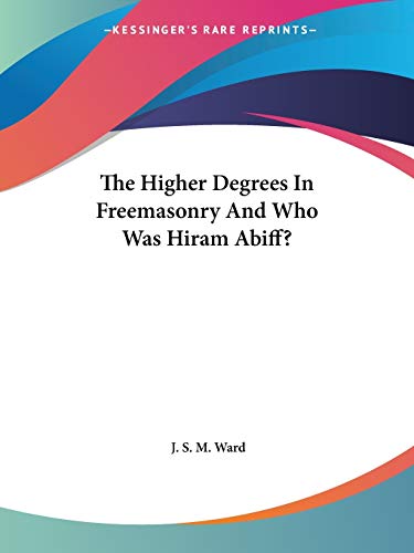 The Higher Degrees In Freemasonry And Who Was Hiram Abiff? cover