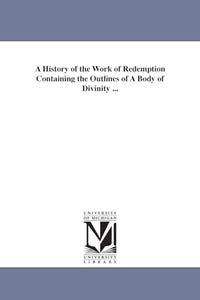 A History of the Work of Redemption Containing the Outlines of a Body of Divinity ... 