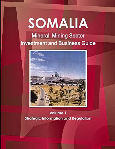 Somalia Mineral, Mining Sector Investment and Business Guide Volume 1