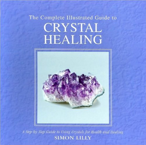The Complete Illustrated Guide to Crystal Healing