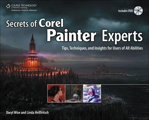 Secrets of Corel Painter Experts: Tips, Techniques, and Insights for  Users of All Abilities