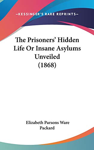 The Prisoners' Hidden Life Or Insane Asylums Unveiled (1868)