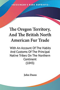 The Oregon Territory, And The British North American Fur Trade 