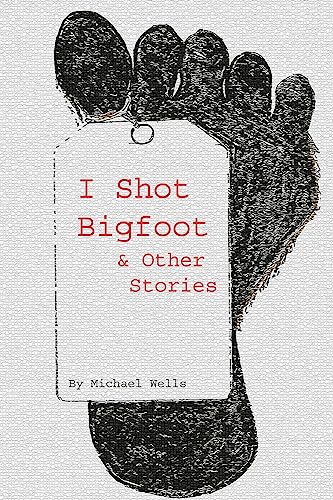 I Shot Bigfoot & Other Stories cover