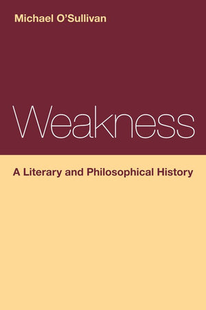 Weakness: A Literary and Philosophical History