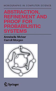 Abstraction, Refinement and Proof for Probabilistic Systems 