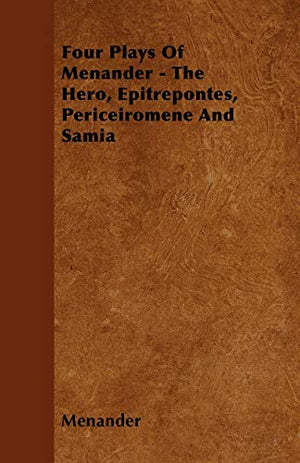 Four Plays Of Menander - The Hero, Epitrepontes, Periceiromene And Samia