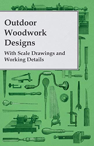 Outdoor Woodwork Designs - With Scale Drawings and Working Details By ...
