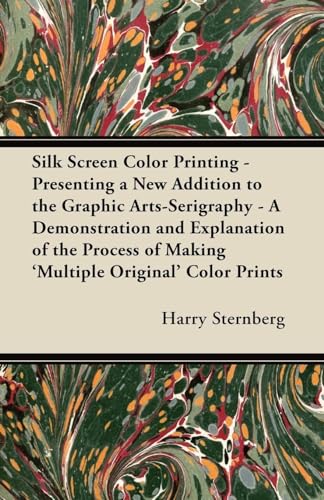 Silk Screen Color Printing - Presenting a New Addition to the Graphic Arts-Serigraphy - A Demonstration and Explanation of the Process of Making 'Multiple Original' Color Prints