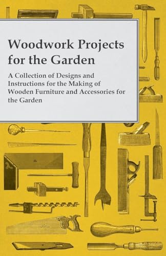 Woodwork Projects For the Garden; A Collection of Designs and Instruct cover