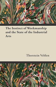 The Instinct of Workmanship and the State of the Industrial Arts 