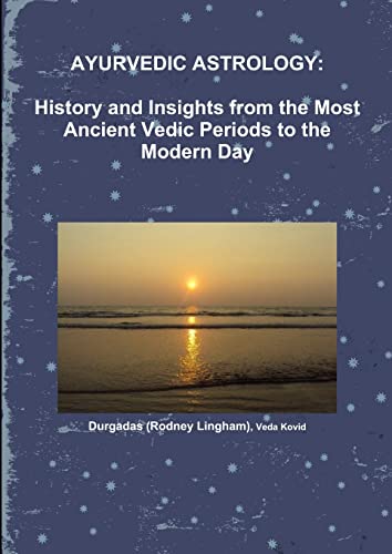 AYURVEDIC ASTROLOGY:   HISTORY AND INSIGHTS FROM THE MOST ANCIENT VEDIC PERIODS TO THE MODERN DAY