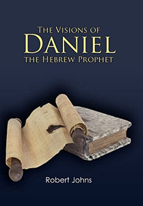The Visions of Daniel the Hebrew Prophet 