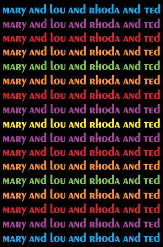 Mary and Lou and Rhoda and Ted