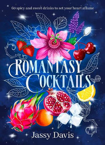 Romantasy Cocktails: 60 spicy and sweet drinks to set your heart aflame, for fans of Fourth Wing, When The Moon Hatched and A Court of Thorns and R 