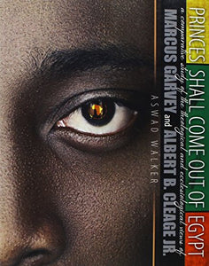 Princes Shall Come Out of Egypt: A Comparative Study of the Theological and Ecclesiological Views of Marcus Garvey and Albert B. Cleage Jr. 