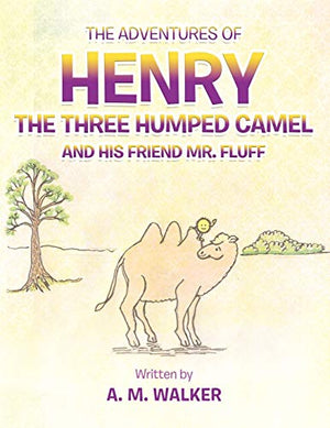 THE Adventures of Henry the Three Humped Camel and His Friend Mr. Fluff
