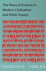 The Place of Science in Modern Civilisation and Other Essays 