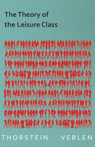 The Theory of the Leisure Class (Essential Economics Series: Celebrated Economists) 
