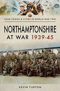 Northamptonshire at War 1939 - 1945 