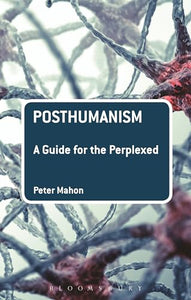 Posthumanism: A Guide for the Perplexed 