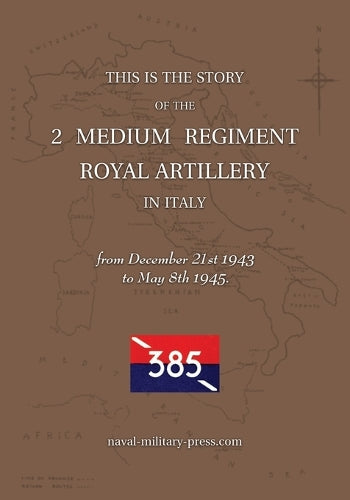2 MEDIUM REGIMENT ROYAL ARTILLERY IN ITALY December 21st 1943 to May 8 cover