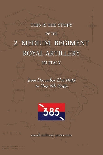 2 MEDIUM REGIMENT ROYAL ARTILLERY IN ITALY December 21st 1943 to May 8 cover