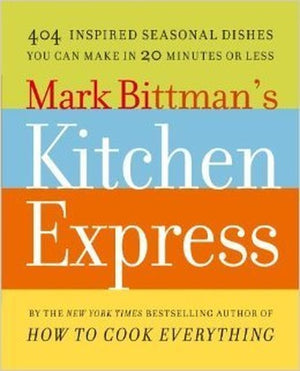 Mark Bittman's Kitchen Express: 404 inspired seasonal dishes you can make in 20 minutes or less