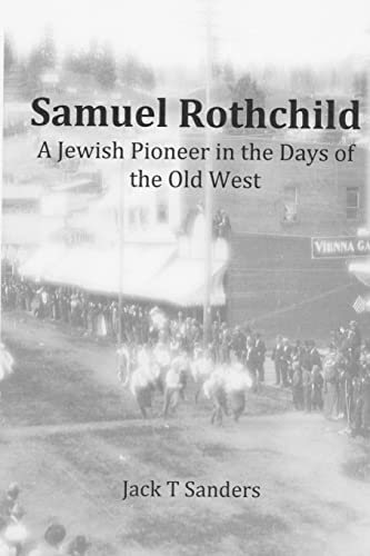 Samuel Rothchild. A Jewish Pioneer in the Days of the Old West By Jack ...