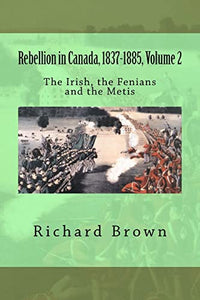 Rebellion in Canada, 1837-1885, Volume 2 