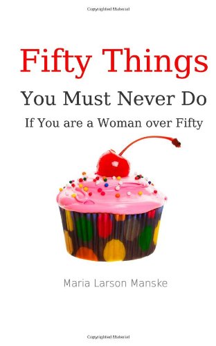 Fifty Things You Must Never Do if You are a Woman over Fifty
