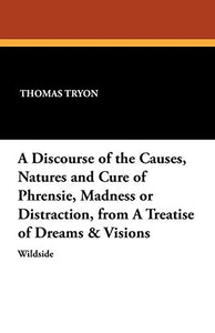 A Discourse of the Causes, Natures and Cure of Phrensie, Madness or Distraction, from a Treatise of Dreams & Visions 