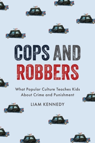 Cops and Robbers: What Popular Culture Teaches Kids About Crime and Pu