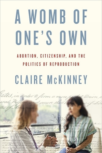 A Womb of One's Own: Abortion, Citizenship, and the Politics of Reprod cover