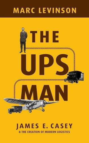 The UPS Man: James E. Casey and the Creation of Modern Logistics cover