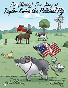 The (Mostly) True Story of Taylor Swine the Political Pig 