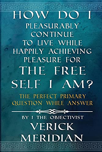 How Do I Pleasurably Continue to Live While Happily Achieving Pleasure for the Free Self I Am?