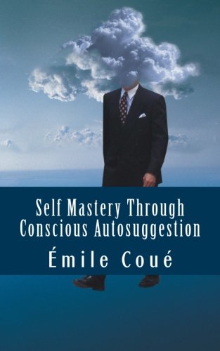 Self Mastery Through Conscious Autosuggestion (Self-Help Classics)