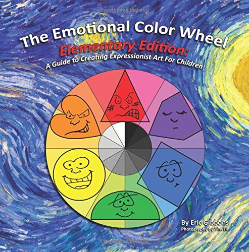The Emotional Color Wheel: Elementary Edition: A Guide to Creating Expressionist Art for Children
