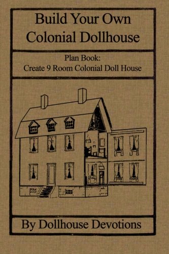 Build Your Own Colonial Dollhouse: Plan Book: 9 Room Colonial Doll House (Volume 4)