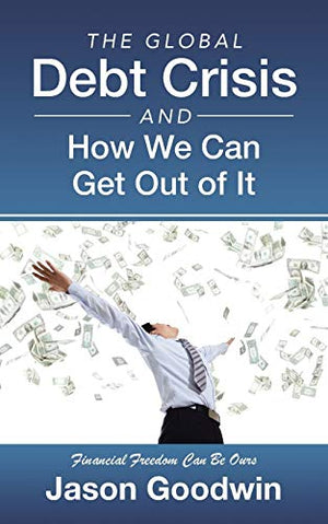 The Global Debt Crisis and How We Can Get Out of It