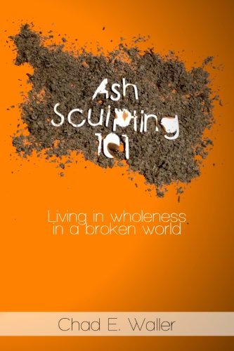 Ash Sculpting 101: Living In Wholeness In A Broken World cover
