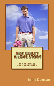 Not Guilty- A Love Story of Conspiracy and Exoneration 