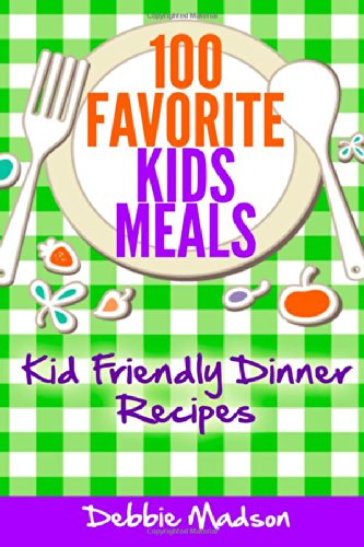 100 Favorite Kids Meals: Kid Friendly Dinner Recipes (Family Menu Plan cover