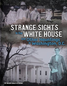 Strange Sights in the White House and Other Hauntings in Washington, D.C. 