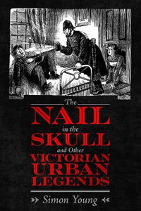 The Nail in the Skull and Other Victorian Urban Legends 