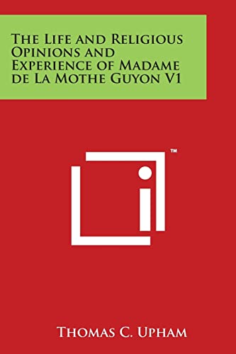 The Life and Religious Opinions and Experience of Madame de La Mothe Guyon V1