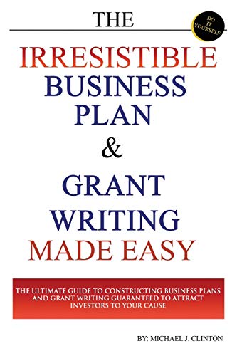 The Irresistible Business Plan and Grant Writing Made Easy