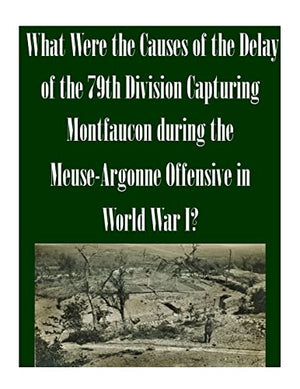 What Were the Causes of the Delay of the 79th Division Capturing Montfaucon during the Meuse-Argonne Offensive in World War I?