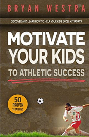 Motivate Your Kids To Athletic Success